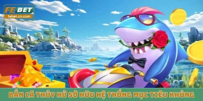 Bắn Cá Thủy Hử sở hữu hệ thống mục tiêu khủng
